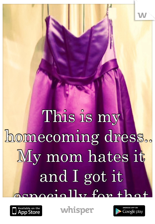 This is my homecoming dress... My mom hates it and I got it especially for that reason...