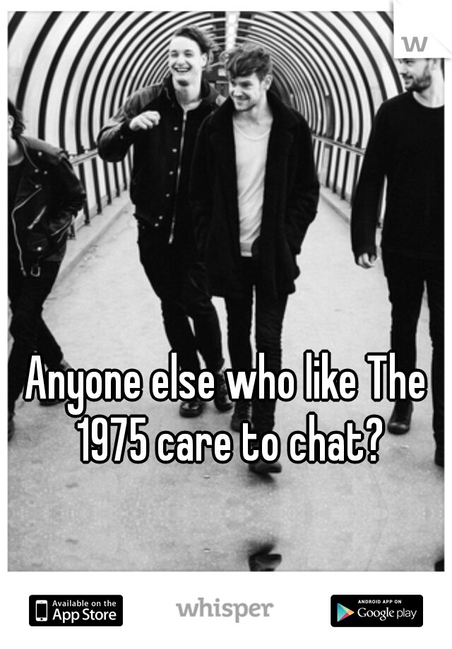 Anyone else who like The 1975 care to chat?