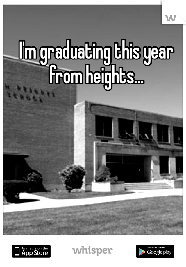 I'm graduating this year from heights...