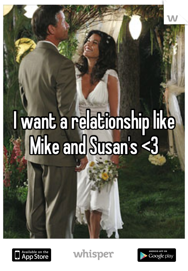 I want a relationship like Mike and Susan's <3