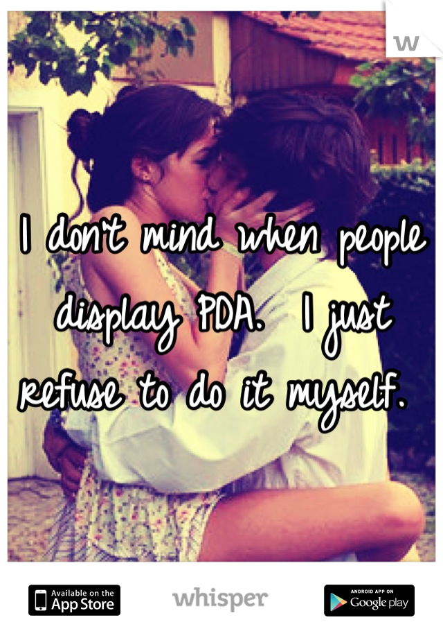 I don't mind when people display PDA.  I just refuse to do it myself. 
