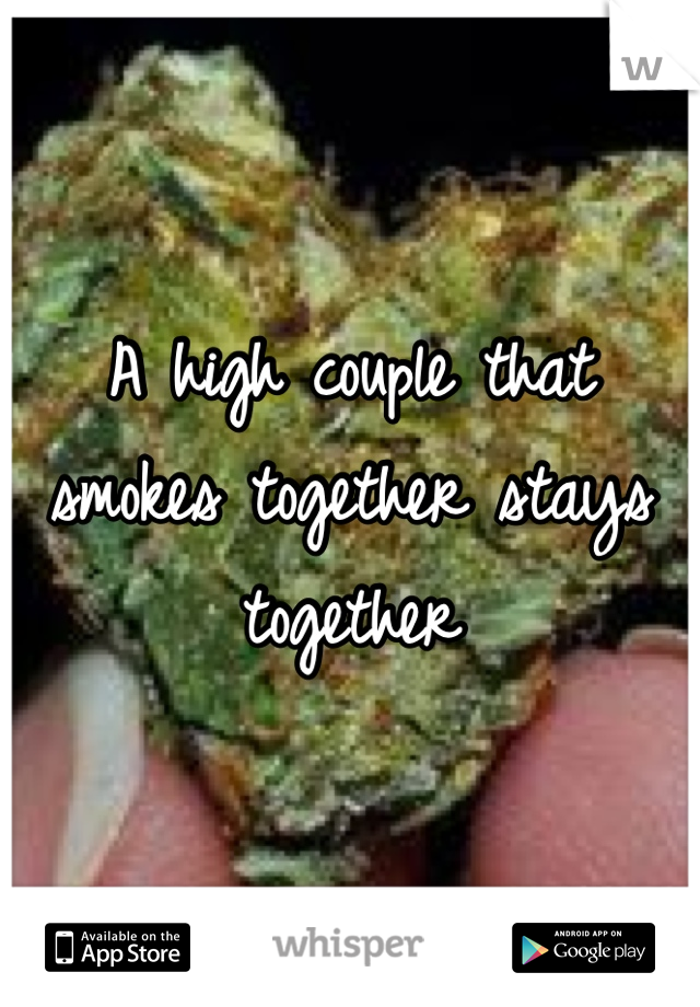 A high couple that smokes together stays together