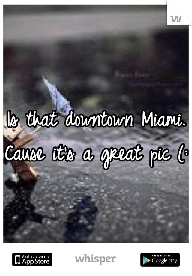 Is that downtown Miami. Cause it's a great pic (: 