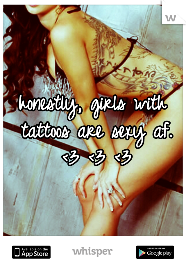 honestly, girls with tattoos are sexy af. <3 <3 <3