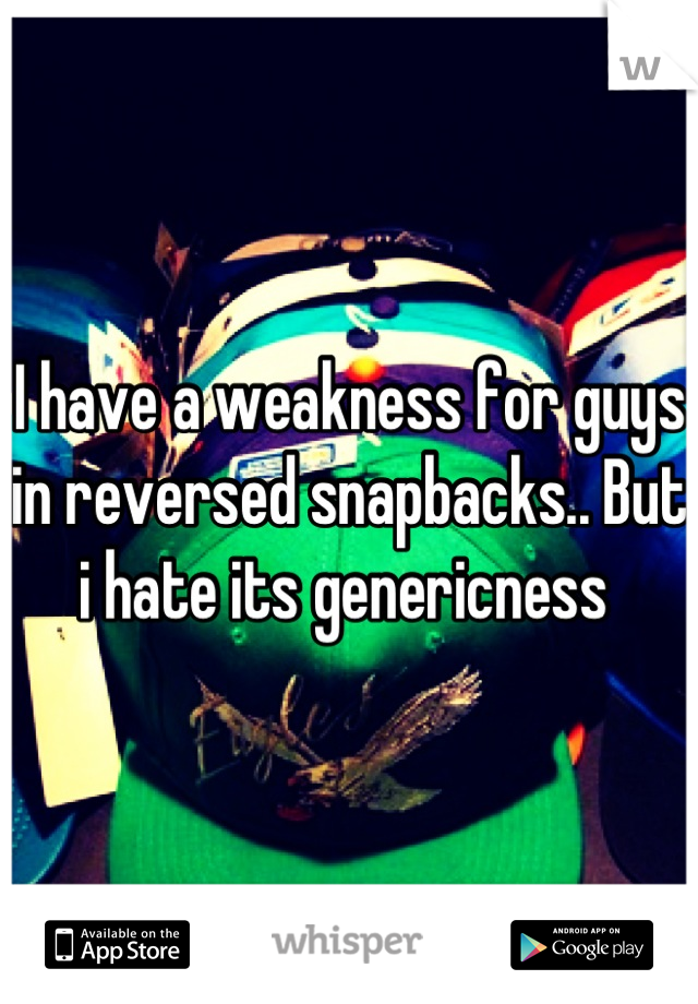 I have a weakness for guys in reversed snapbacks.. But i hate its genericness 