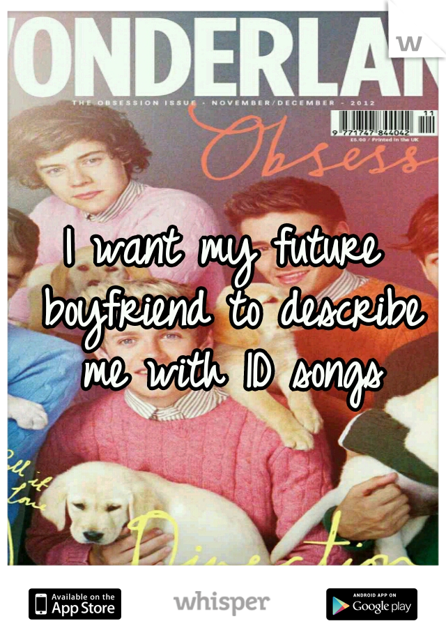 I want my future boyfriend to describe me with 1D songs