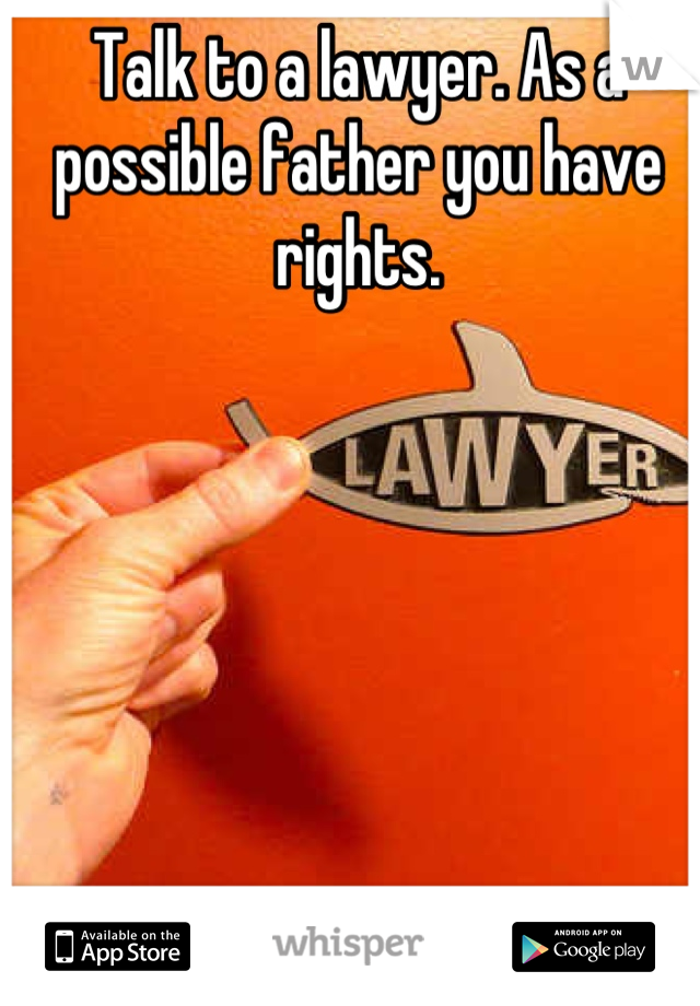 Talk to a lawyer. As a possible father you have rights.