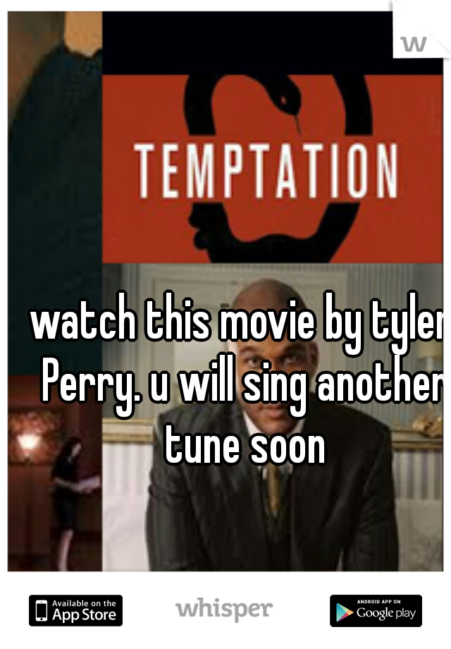 watch this movie by tyler Perry. u will sing another tune soon