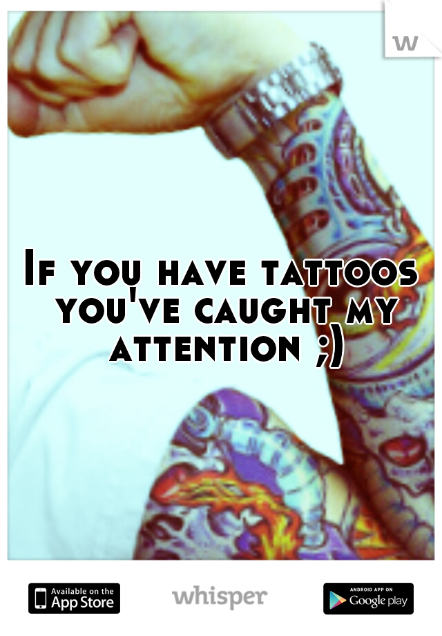 If you have tattoos you've caught my attention ;)