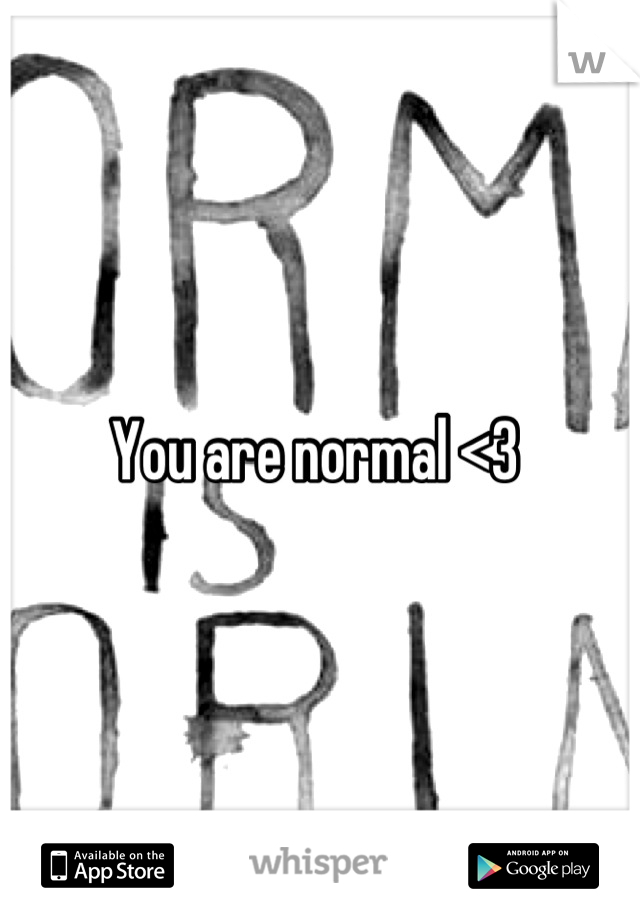 You are normal <3 