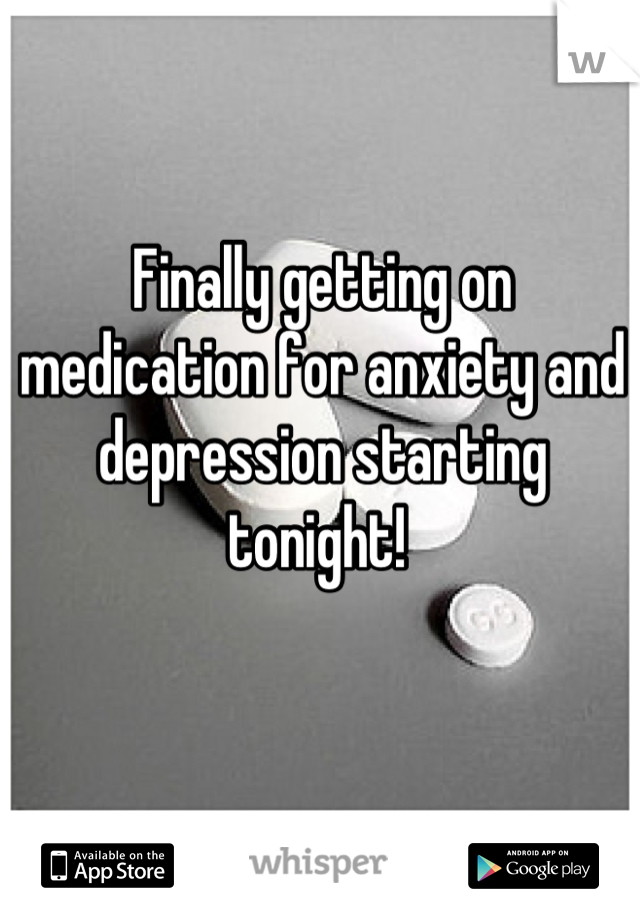 Finally getting on medication for anxiety and depression starting tonight! 