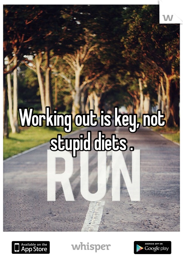 Working out is key, not stupid diets .