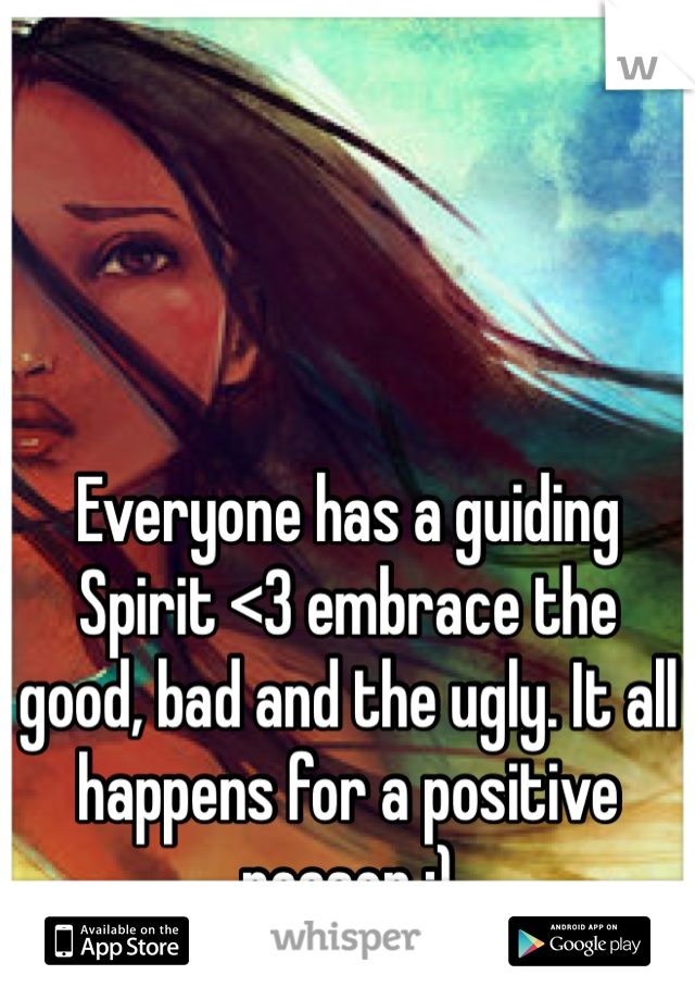 Everyone has a guiding Spirit <3 embrace the good, bad and the ugly. It all happens for a positive reason :)