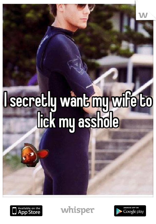 I secretly want my wife to lick my asshole