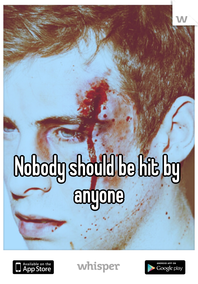 Nobody should be hit by anyone