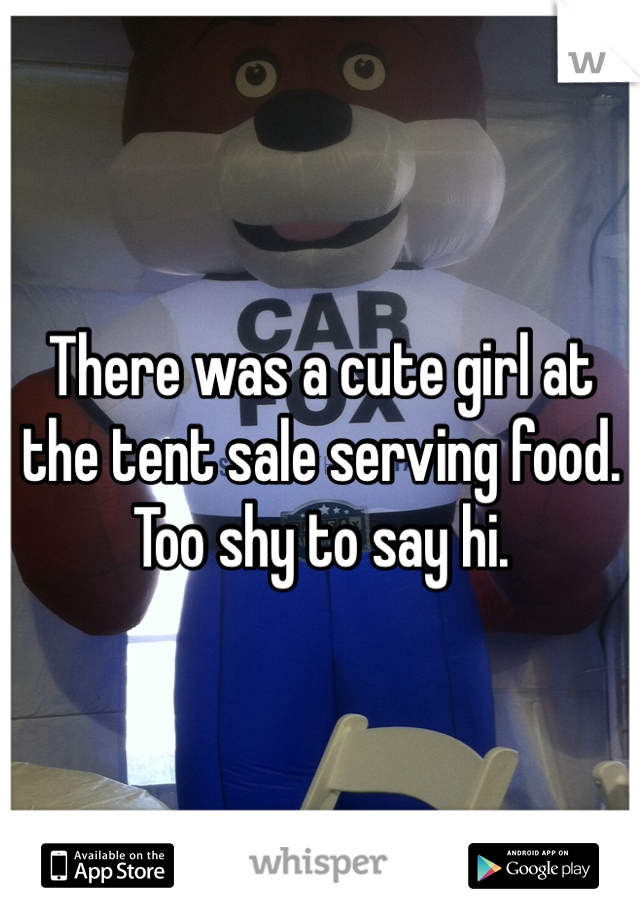 There was a cute girl at the tent sale serving food. Too shy to say hi. 