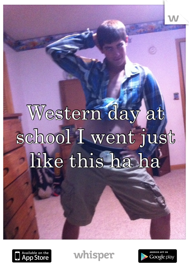 Western day at school I went just like this ha ha 