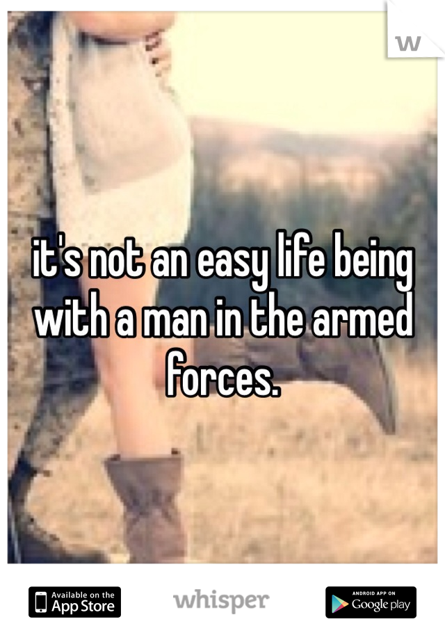 it's not an easy life being with a man in the armed forces. 