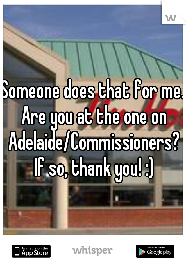 Someone does that for me. Are you at the one on Adelaide/Commissioners? If so, thank you! :)