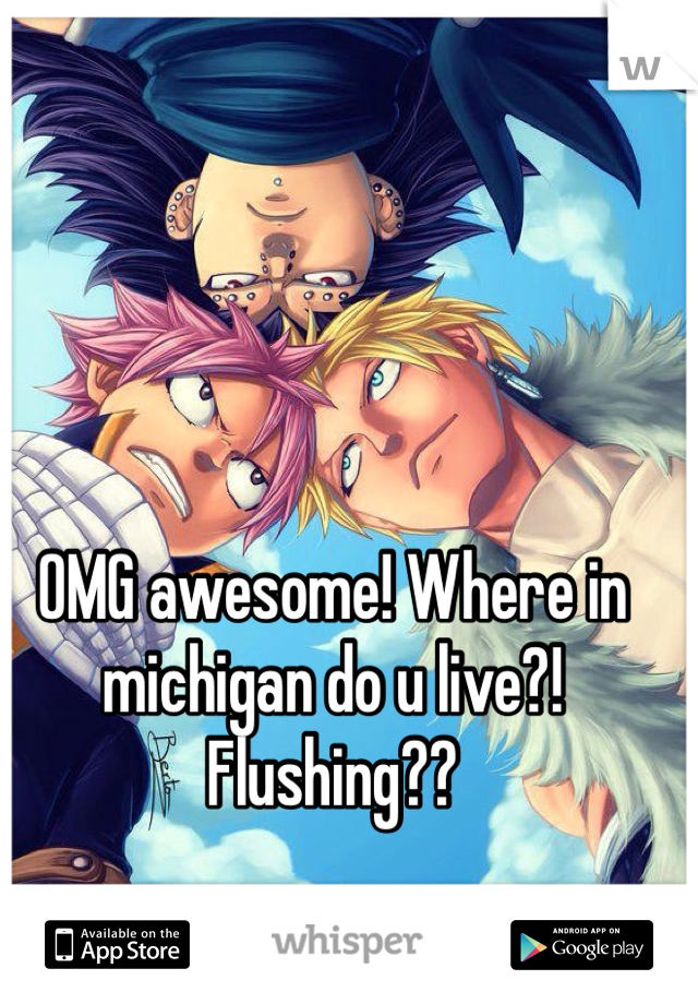 OMG awesome! Where in michigan do u live?! Flushing?? 