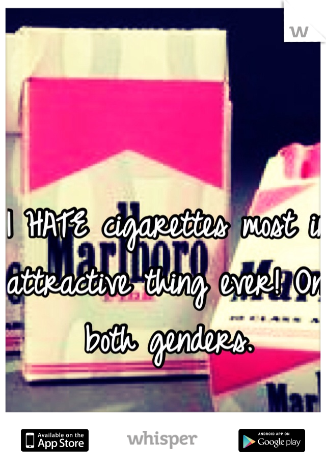 I HATE cigarettes most in attractive thing ever! On both genders.