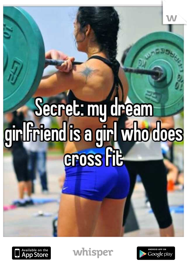 Secret: my dream girlfriend is a girl who does cross fit