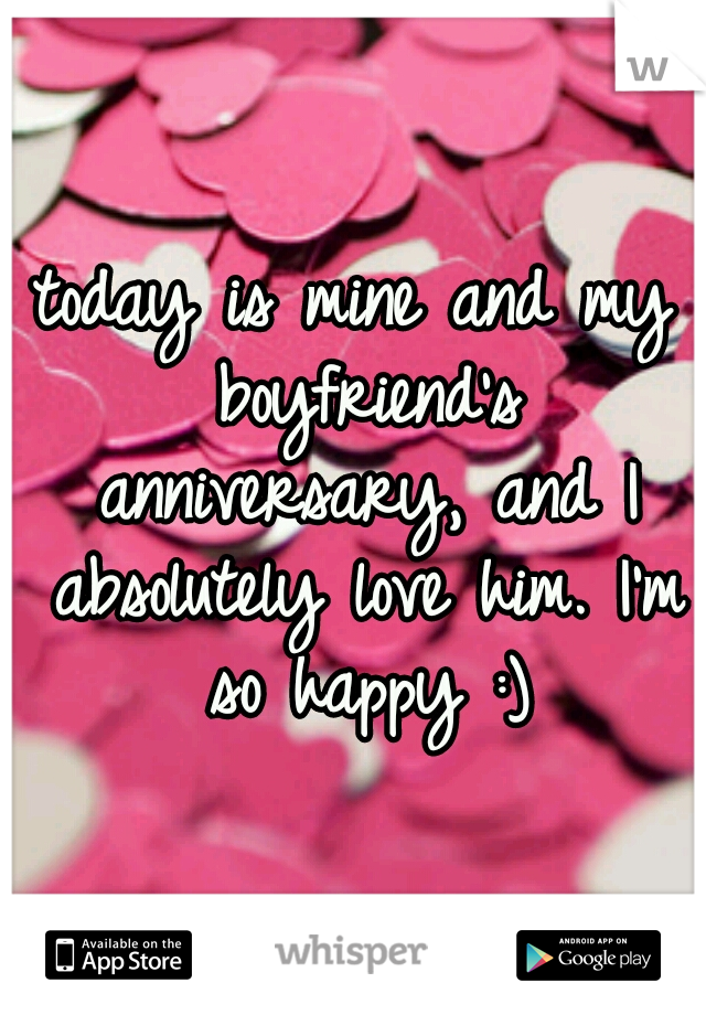 today is mine and my boyfriend's anniversary, and I absolutely love him. I'm so happy :)