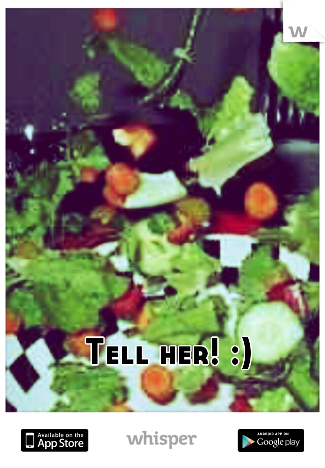 Tell her! :)