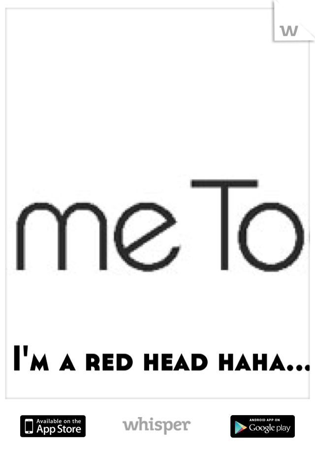 I'm a red head haha...