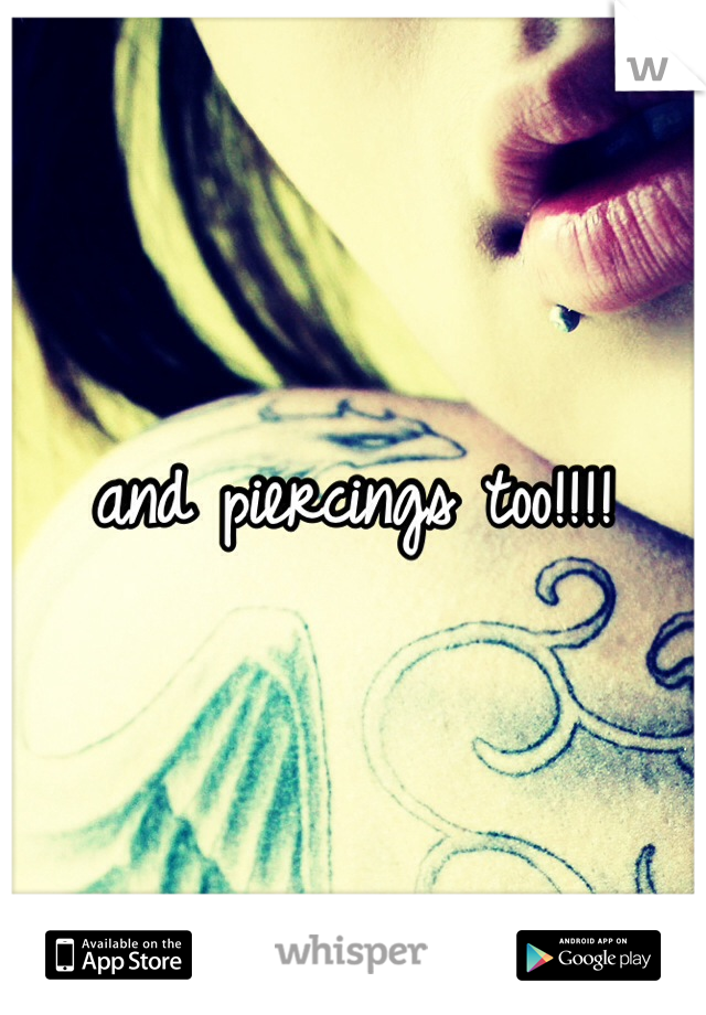 and piercings too!!!!