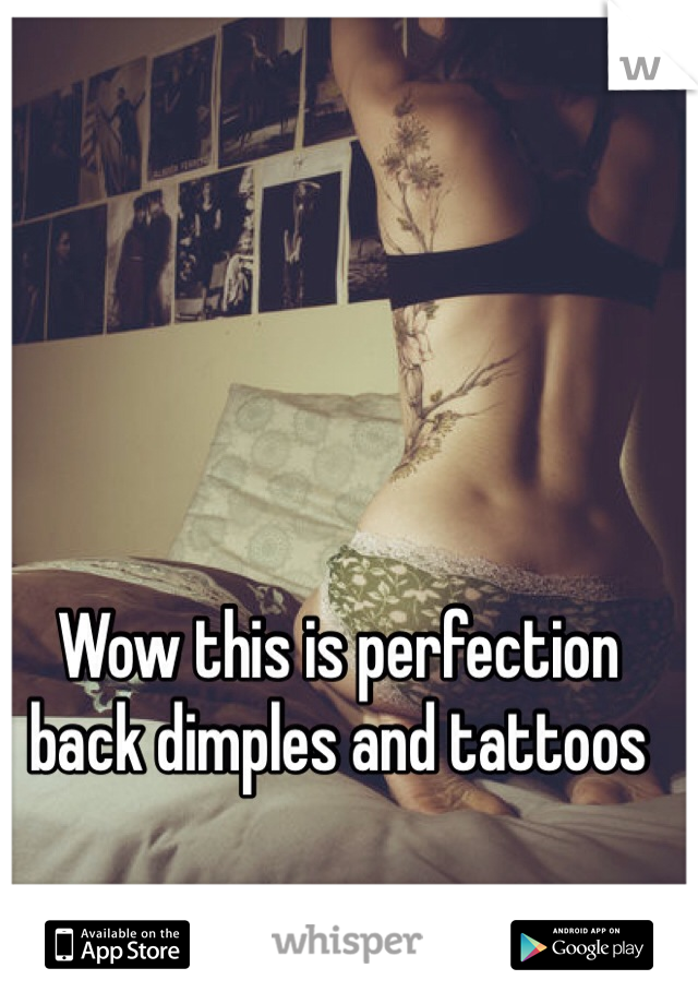 Wow this is perfection back dimples and tattoos