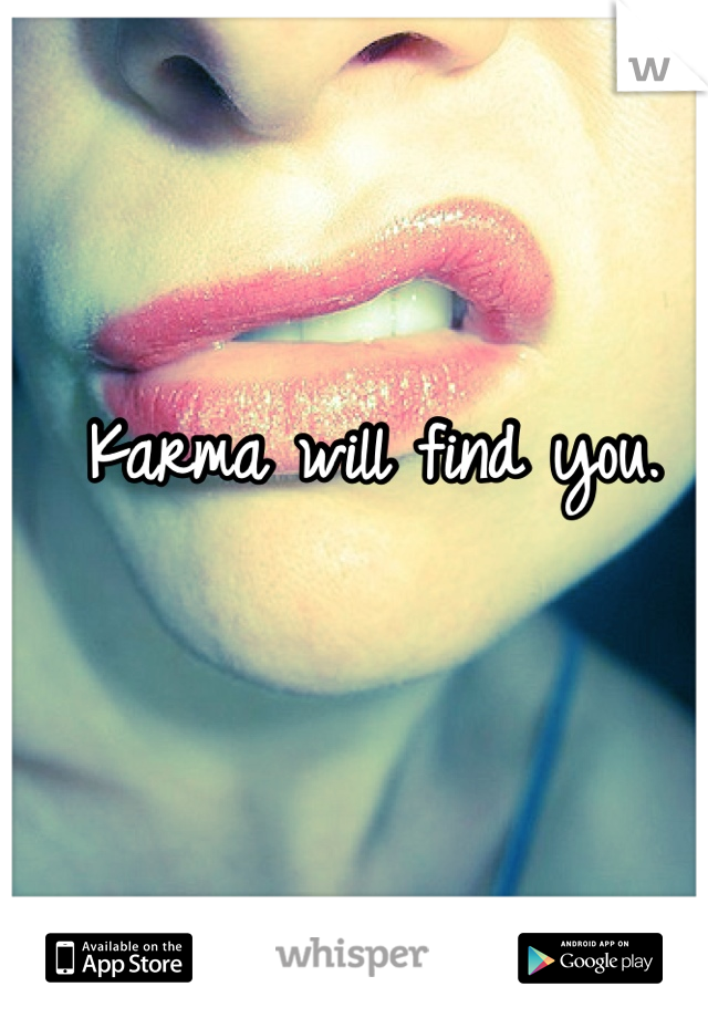 Karma will find you. 