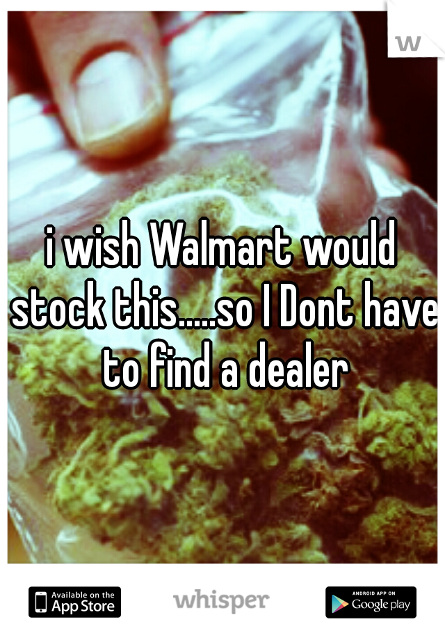 i wish Walmart would stock this.....so I Dont have to find a dealer