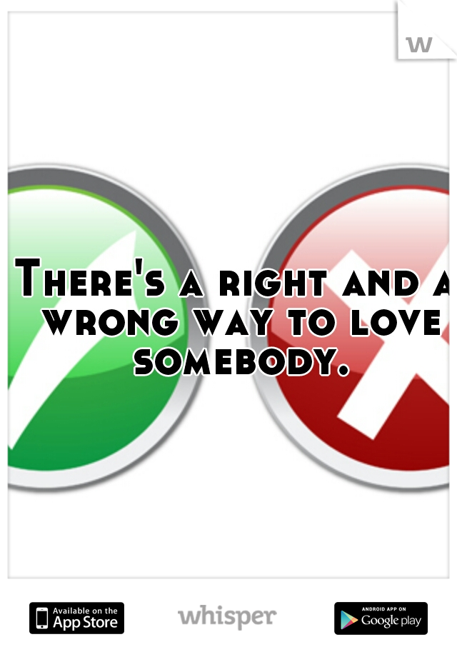 There's a right and a wrong way to love somebody.