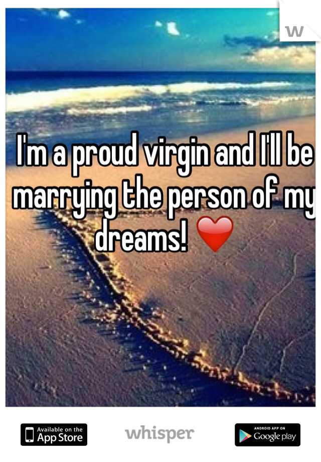 I'm a proud virgin and I'll be marrying the person of my dreams! ❤️