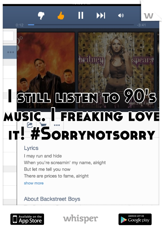 I still listen to 90's music. I freaking love it! #Sorrynotsorry