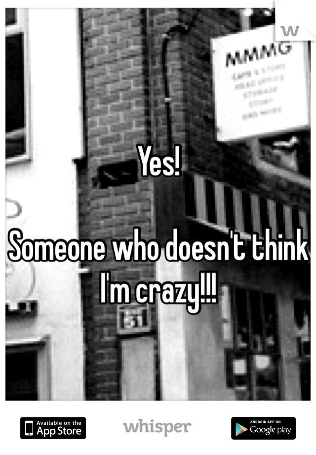 Yes! 

Someone who doesn't think I'm crazy!!!