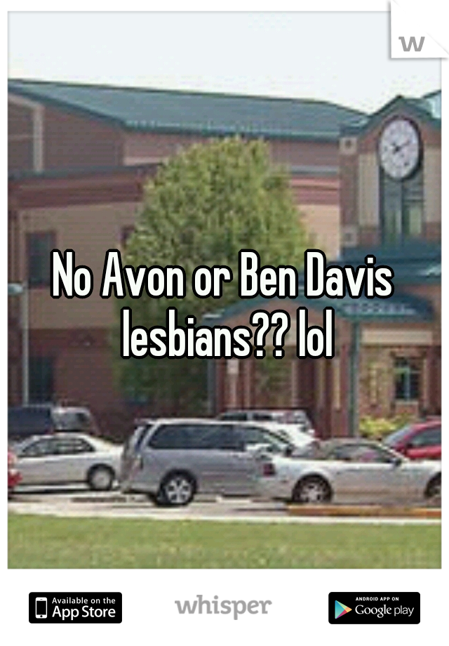 No Avon or Ben Davis lesbians?? lol