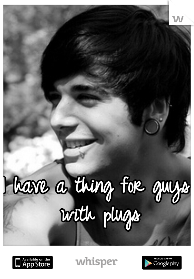 I have a thing for guys with plugs