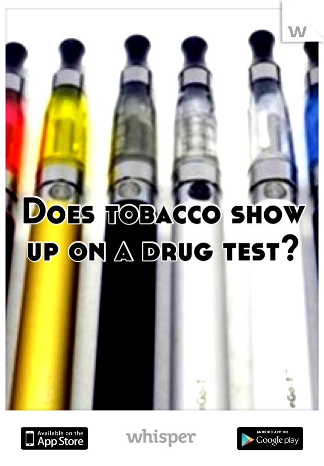 Does tobacco show up on a drug test?