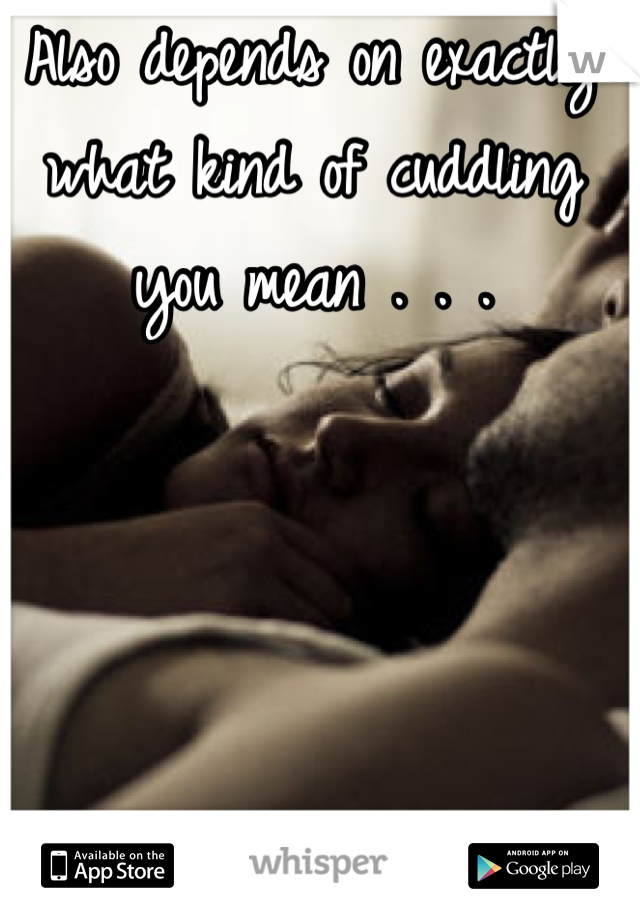 Also depends on exactly what kind of cuddling you mean . . .