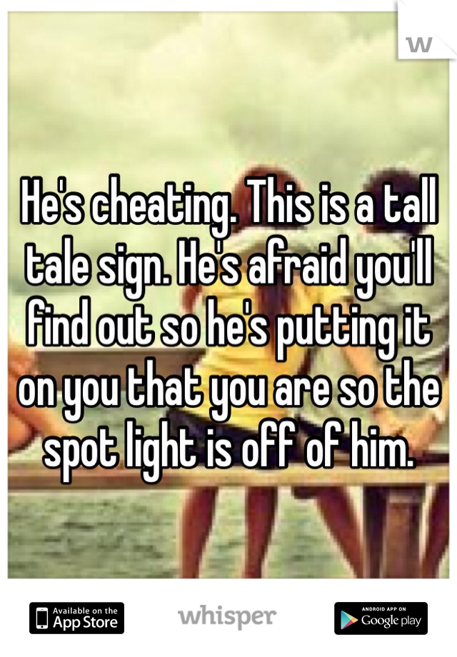 He's cheating. This is a tall tale sign. He's afraid you'll find out so he's putting it on you that you are so the spot light is off of him. 