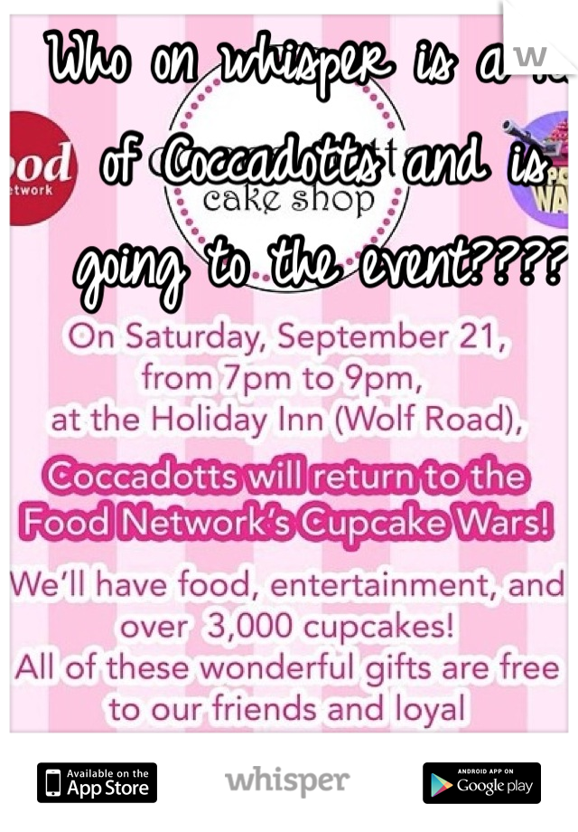 Who on whisper is a fan of Coccadotts and is going to the event????