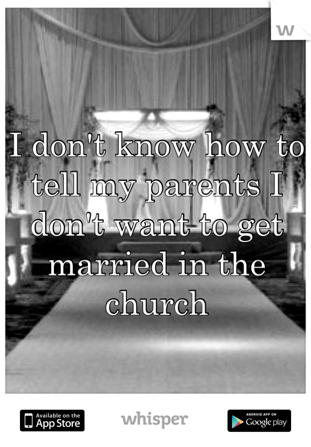 I don't know how to tell my parents I don't want to get married in the church