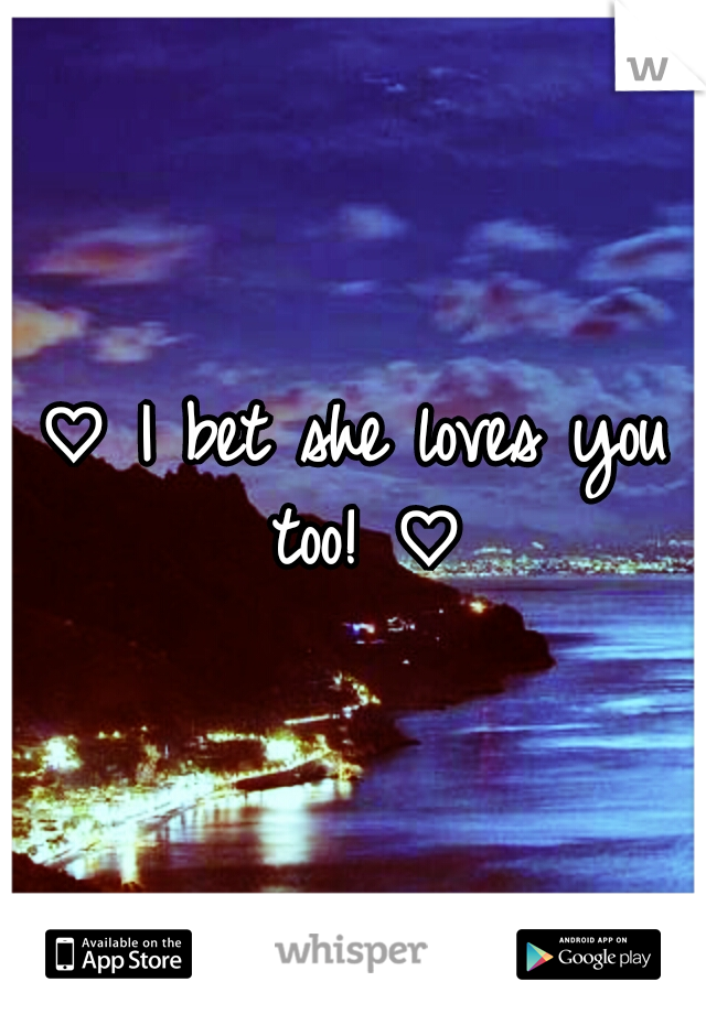 ♡ I bet she loves you too! ♡