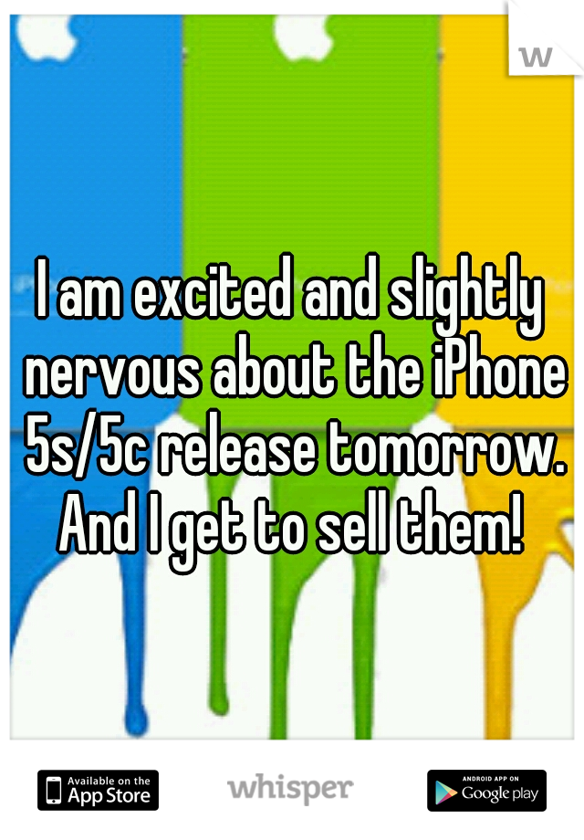 I am excited and slightly nervous about the iPhone 5s/5c release tomorrow. And I get to sell them! 