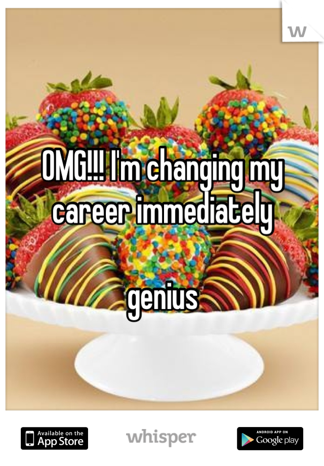 OMG!!! I'm changing my career immediately

genius