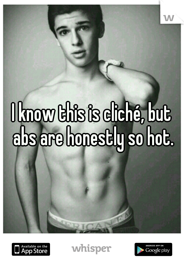 I know this is cliché, but abs are honestly so hot.