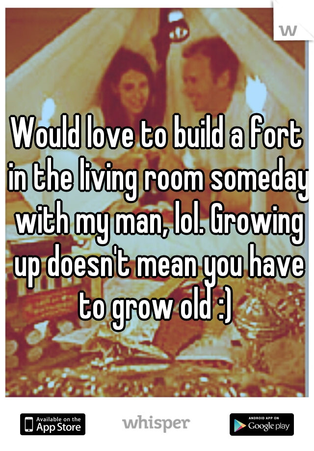 Would love to build a fort in the living room someday with my man, lol. Growing up doesn't mean you have to grow old :) 