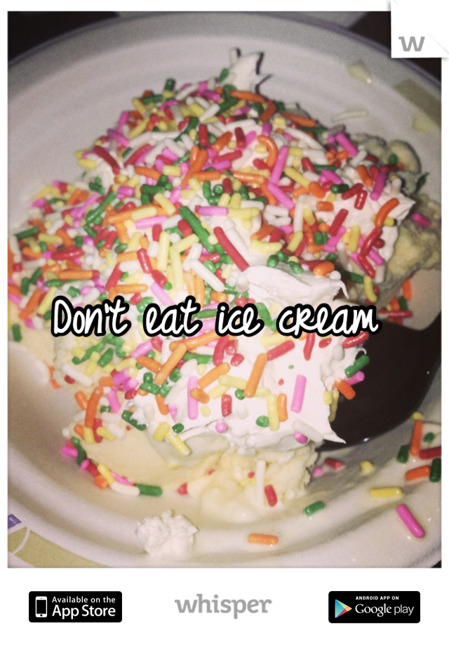 Don't eat ice cream 